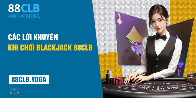 Các Lời Khuyên Khi Chơi Blackjack 88clb